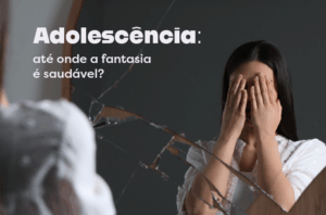Adolescência: até onde a fantasia é saudável?