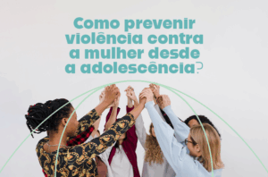 Como prevenir violência contra a mulher desde a adolescência?
