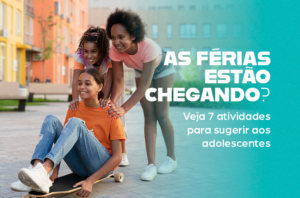 As férias estão chegando? Veja 7 atividades para sugerir aos adolescentes